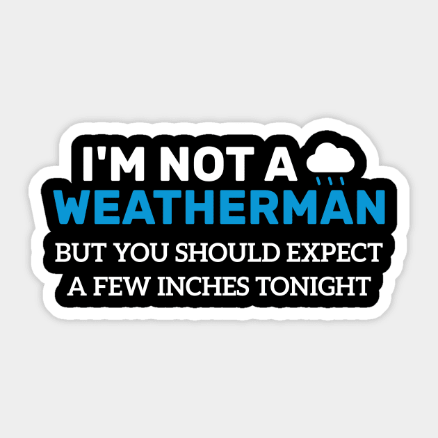 I'm Not Weatherman But You Should Expect A Few Inches Tonight Sticker by Azz4art